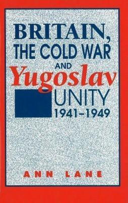 Britain, the Cold War and Yugoslav Unity, 1941-1949(English, Hardcover, Lane Ann)