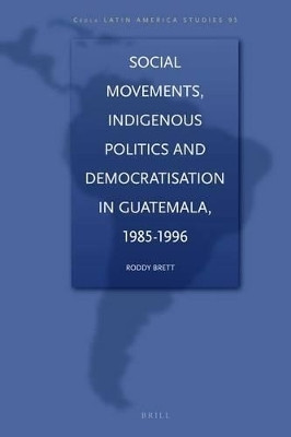 Social Movements, Indigenous Politics and Democratisation in Guatemala, 1985-1996(English, Electronic book text, Brett Mark G.)