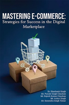 Mastering E-commerce: Strategies for Success in the Digital Marketplace(Paperback, Dr. Shashank Singh,Mr. Piyush Singh Chauhan etc)