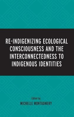 Re-Indigenizing Ecological Consciousness and the Interconnectedness to Indigenous Identities(English, Hardcover, unknown)