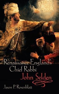 Renaissance England's Chief Rabbi: John Selden(English, Hardcover, Rosenblatt Jason P.)