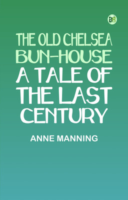 The Old Chelsea Bun-House: A Tale of the Last Century(Paperback, Anne Manning)