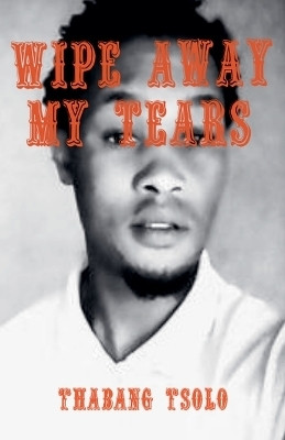 Wipe away my tears(English, Paperback, Tsolo Thabang)