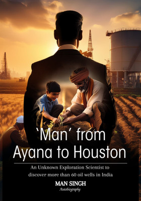 ‘Man’ from Ayana to Houston: An Unknown Exploration Scientist to discover more than 60 oil wells in India(Paperback, Man Singh)