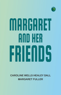 Margaret and Her Friends(Paperback, Caroline Wells Healey Dall, Margaret Fuller)