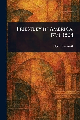 Priestley in America, 1794-1804(English, Paperback, Smith Edgar Fahs)
