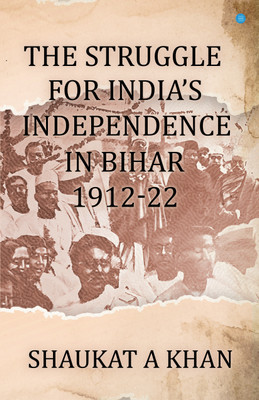 The Struggle for India's Independence in Bihar 1912-22(Paperback, Shaukat A. Khan)