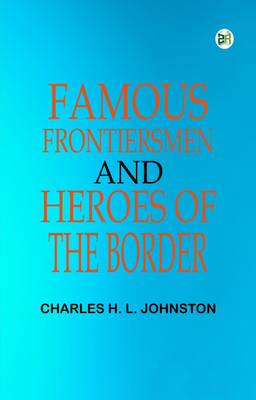 Famous Frontiersmen and Heroes of the Border(Paperback, Charles H. L. Johnston)