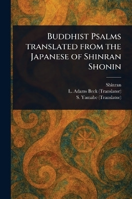 Buddhist Psalms Translated From the Japanese of Shinran Shonin(English, Paperback, Shinran L Adams (Lily Adams))