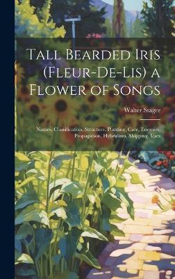 Tall Bearded Iris (Fleur-De-Lis) a Flower of Songs(English, Hardcover, Stager Walter)