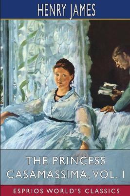 The Princess Casamassima, Vol. I (Esprios Classics)(English, Paperback, James Henry)