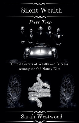 Silent Wealth Untold Secrets of Wealth and Success Among the Old Money Elite Part Two(English, Paperback, Westwood Sarah)