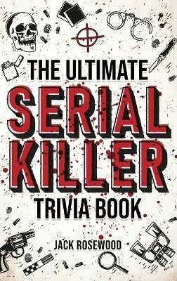 The Ultimate Serial Killer Trivia Book(English, Hardcover, Rosewood Jack)