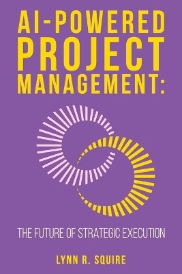 AI Powered Project Management The Future of Strategic Execution(English, Paperback, Squire Lynn R)