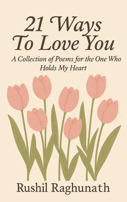 21 Ways to Love You : A Collection of Poems for the One Who Holds My Heart(Paperback, Rushil Raghunath)