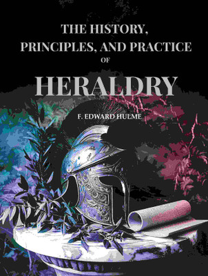 The History, Principles, and Practice of Heraldry(Paperback, F. Edward Hulme)