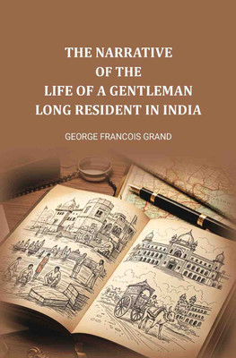 The narrative of the life of a gentleman long resident in India(Paperback, George Francois Grand)
