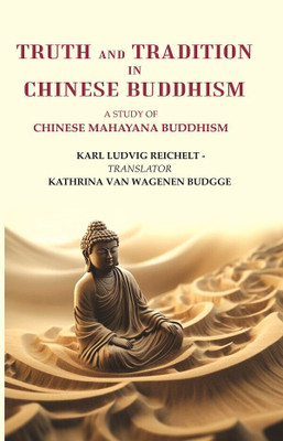 Truth and Tradition In Chinese Buddhism: A Study Of Chinese Mahayana Buddhism(Paperback, Karl Ludvig Reichelt - Traslated From the Norwegian by Kathrina Van Wagenen Budgge)