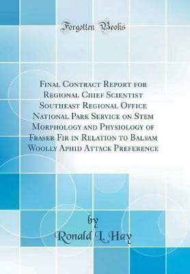 Final Contract Report for Regional Chief Scientist Southeast Regional Office National Park Service on Stem Morphology and Physiology of Fraser Fir in Relation to Balsam Woolly Aphid Attack Preference (Classic Reprint)(English, Hardcover, Hay Ronald L.)