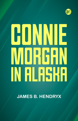 Connie Morgan in Alaska(Paperback, James B. Hendryx)