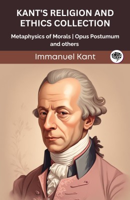 Kant's Religion and Ethics Collection: Metaphysics of Morals, Opus Postumum, and others (Grapevine edition(Paperback, Immanuel Kant, Original Thinkers Institute)