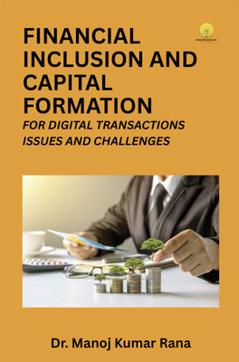 Financial inclusion and capital formation for digital transactions issues and challenges(Paperback, Dr. Manoj Kumar Rana)