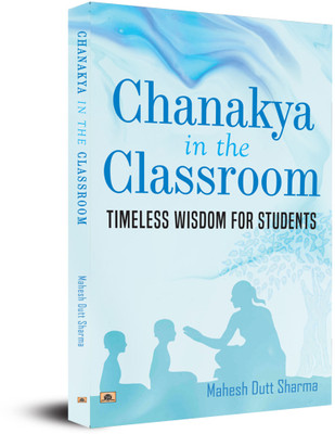Chanakya in the Classroom Timeless Wisdom for Students(English, Paperback, Sharma Mahesh Dutt)