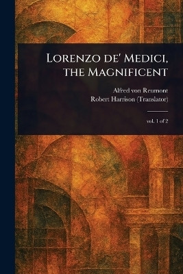 Lorenzo De' Medici, the Magnificent(English, Paperback, Reumont Alfred Von)