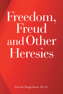 Freedom, Freud and Other Heresies(Paperback, David Begelman Ph.D.)