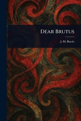 Dear Brutus(English, Paperback, Barrie J M (James Matthew))