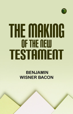 The Making of the New Testament(Paperback, Benjamin Wisner Bacon)
