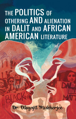 The Politics of Othering and Alienation in Dalit and African American Literature(Paperback, Dr. Dibyajit Mukherjee)