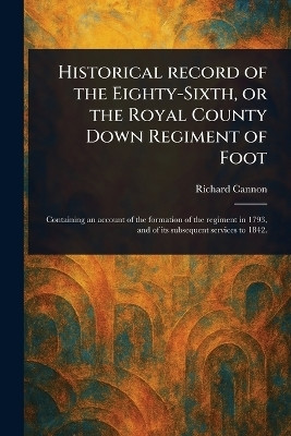 Historical Record of the Eighty-Sixth, or the Royal County Down Regiment of Foot(English, Paperback, Cannon Richard)