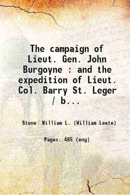 The campaign of Lieut. Gen. John Burgoyne : and the expedition of Lieut. Col. Barry St. Leger / by William L. Stone. 1877 [Hardcover](Hardcover, Stone William L. (William Leete))