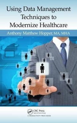 Using Data Management Techniques to Modernize Healthcare(English, Electronic book text, Hopper, MA, MHA Anthony Matthew)