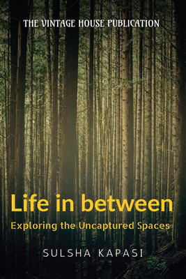 Life in Between  - Exploring the Uncaptured Space(English, Paperback, Sulsha Kapasi)