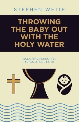 Throwing the Baby Out with the Holy Water(English, Paperback, White Stephen)
