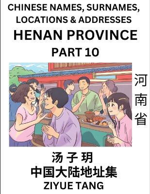 Henan Province (Part 10)- Mandarin Chinese Names, Surnames, Locations & Addresses, Learn Simple Chinese Characters, Words, Sentences with Simplified Characters, English and Pinyin(Chinese, Paperback, Tang Ziyue) Henan Province (Part 10)- Mandarin Chinese Names, Surnames, Locations & Addresses, Learn Simple Chinese Characters, Words, Sentences with Simplified Characters, English and Pinyin(Chinese, Paperback, Tang Ziyue)