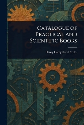 Catalogue of Practical and Scientific Books(English, Paperback, Co Henry Carey Baird)