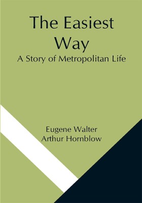 The Easiest Way; A Story of Metropolitan Life(Paperback, Eugene Walter, Arthur Hornblow)