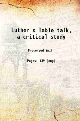 Luther's Table talk, a critical study 1907 [Hardcover](Hardcover, Smith, Preserved, -)