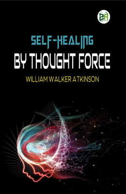 Self-Healing by Thought Force(Hardcover, William Walker Atkinson)