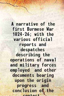 A narrative of the first Burmese War 1824-26; with the various official reports and despatches describing the operations of naval and military forces employed and other documents bearing u [Hardcover](Hardcover, De RhéPhilipe George William.)