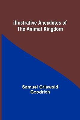 Illustrative Anecdotes of the Animal Kingdom(English, Paperback, Griswold Goodrich Samuel)