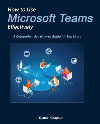 How to Use Microsoft Teams Effectively(English, Paperback, Chagour Djamel)