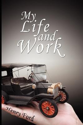 My Life and Work  - An Autobiography of Henry Ford(English, Paperback, Ford Henry Mrs)