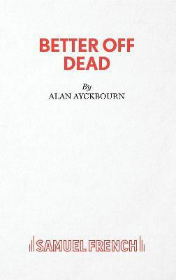 Better Off Dead(English, Paperback, Ayckbourn Alan)