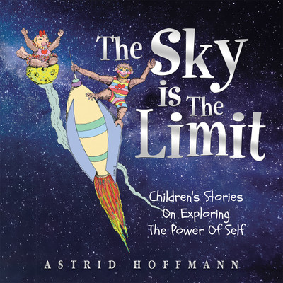 The Sky Is The Limit Children's Stories On Exploring The Power Of Self(Hardcover, Astrid Hoffmann)