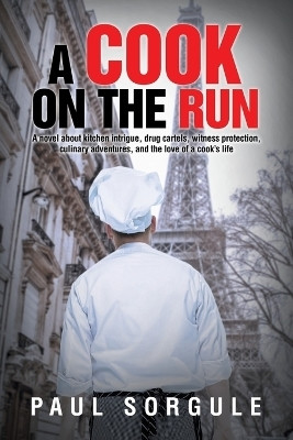 A Cook on the Run A novel about kitchen intrigue, drug cartels, witness protection, culinary adventures, and the love of a cook’s life(Paperback, Paul Sorgule)