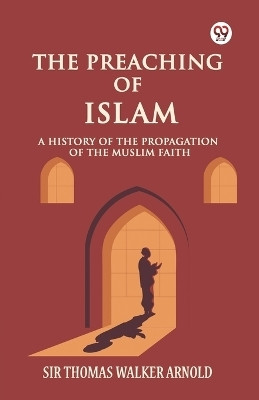 The Preaching of IslamA History of the Propagation of the Muslim Faith (Edition1)(English, Paperback, Arnold Thomas Walker Sir)